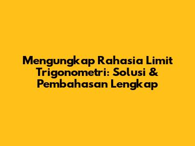 Mengungkap Rahasia Limit Trigonometri: Solusi & Pembahasan Lengkap