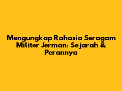 Mengungkap Rahasia Seragam Militer Jerman: Sejarah & Perannya