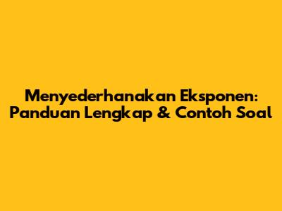 Menyederhanakan Eksponen: Panduan Lengkap & Contoh Soal