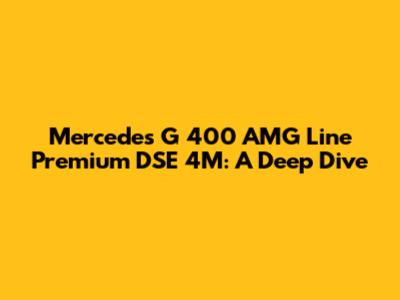 Mercedes G 400 AMG Line Premium DSE 4M: A Deep Dive