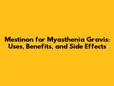 Mestinon for Myasthenia Gravis: Uses, Benefits, and Side Effects