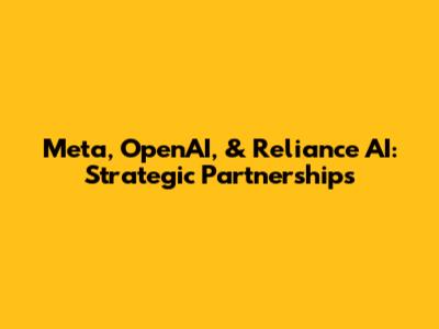 Meta, OpenAI, & Reliance AI: Strategic Partnerships