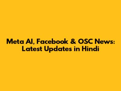 Meta AI, Facebook & OSC News: Latest Updates in Hindi
