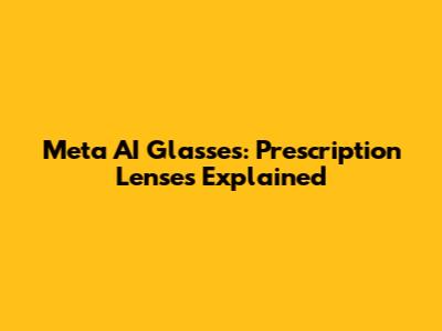 Meta AI Glasses: Prescription Lenses Explained