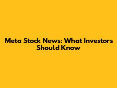 Meta Stock News: What Investors Should Know