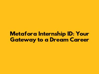 Metafora Internship ID: Your Gateway to a Dream Career