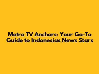 Metro TV Anchors: Your Go-To Guide to Indonesia's News Stars