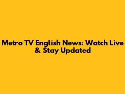 Metro TV English News: Watch Live & Stay Updated