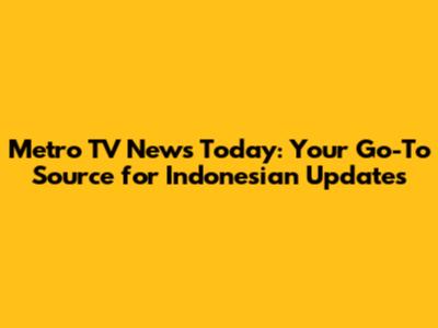 Metro TV News Today: Your Go-To Source for Indonesian Updates