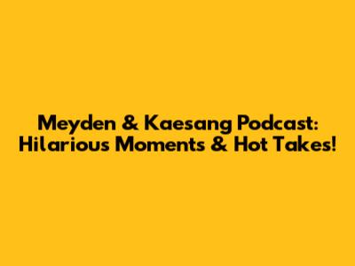 Meyden & Kaesang Podcast: Hilarious Moments & Hot Takes!
