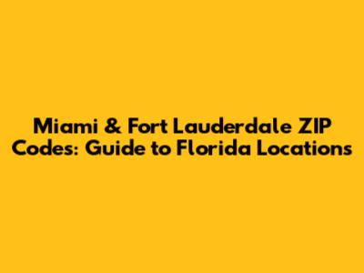 Miami & Fort Lauderdale ZIP Codes: Guide to Florida Locations
