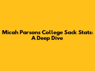 Micah Parsons' College Sack Stats: A Deep Dive
