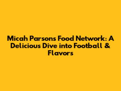 Micah Parsons' Food Network: A Delicious Dive into Football & Flavors