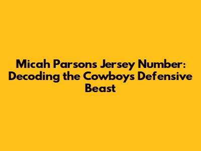 Micah Parsons' Jersey Number: Decoding the Cowboys' Defensive Beast