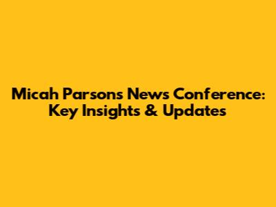 Micah Parsons' News Conference: Key Insights & Updates