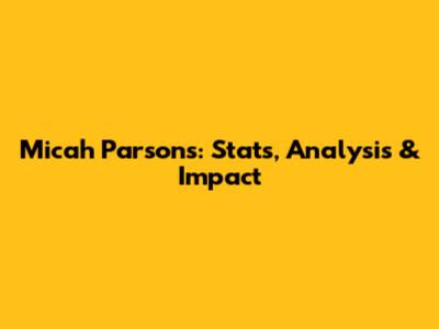 Micah Parsons: Stats, Analysis & Impact