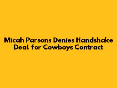 Micah Parsons Denies Handshake Deal for Cowboys Contract