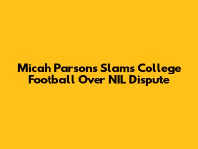 Micah Parsons Slams College Football Over NIL Dispute