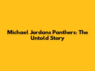 Michael Jordan's Panthers: The Untold Story