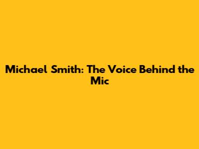 Michael Smith: The Voice Behind the Mic