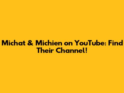 Michat & Michien on YouTube: Find Their Channel!