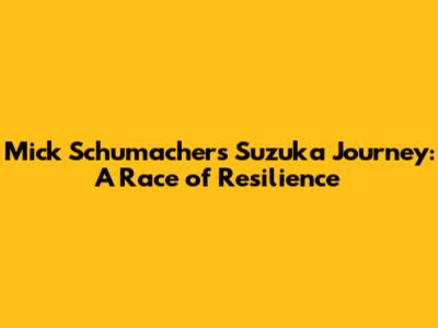 Mick Schumacher's Suzuka Journey: A Race of Resilience