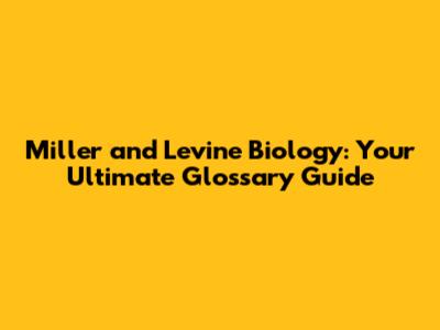 Miller and Levine Biology: Your Ultimate Glossary Guide
