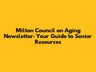 Milton Council on Aging Newsletter: Your Guide to Senior Resources