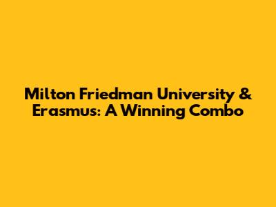 Milton Friedman University & Erasmus: A Winning Combo