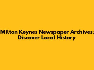 Milton Keynes Newspaper Archives: Discover Local History