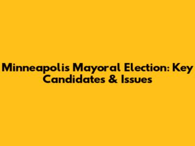 Minneapolis Mayoral Election: Key Candidates & Issues