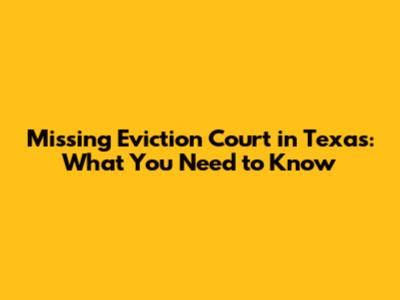 Missing Eviction Court in Texas: What You Need to Know