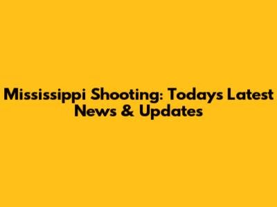 Mississippi Shooting: Today's Latest News & Updates