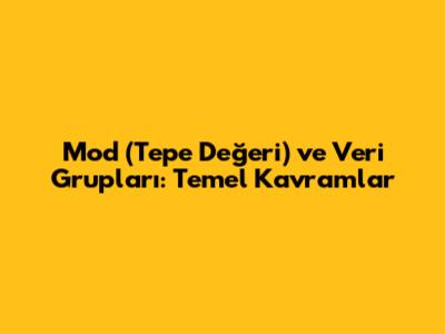Mod (Tepe Değeri) ve Veri Grupları: Temel Kavramlar
