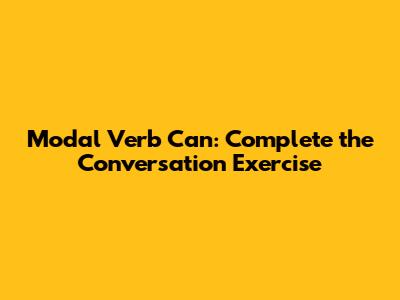Modal Verb 'Can': Complete the Conversation Exercise