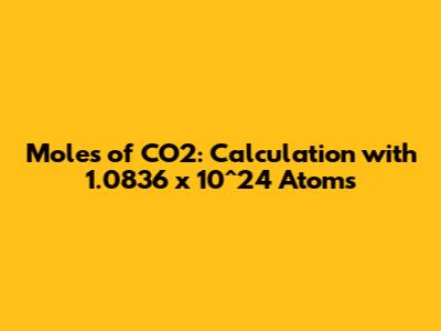 Moles of CO2: Calculation with 1.0836 x 10^24 Atoms