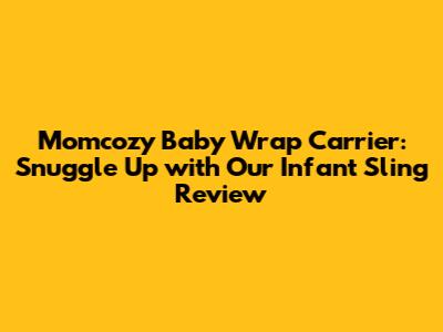 Momcozy Baby Wrap Carrier: Snuggle Up with Our Infant Sling Review