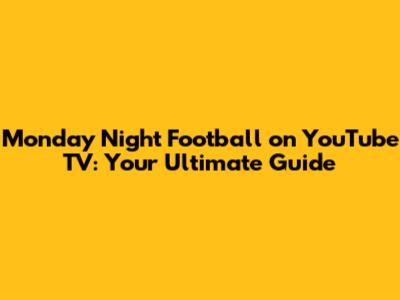 Monday Night Football on YouTube TV: Your Ultimate Guide