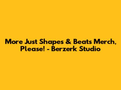 More Just Shapes & Beats Merch, Please! - Berzerk Studio