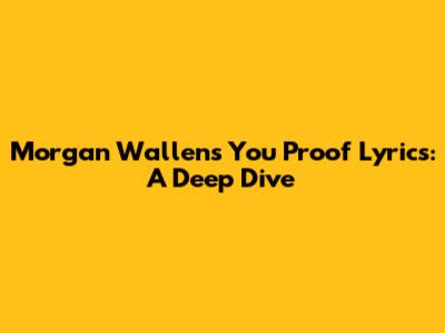 Morgan Wallen's 'You Proof' Lyrics: A Deep Dive