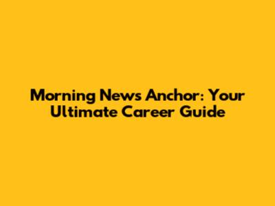 Morning News Anchor: Your Ultimate Career Guide