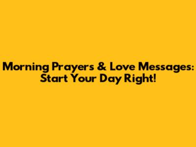 Morning Prayers & Love Messages: Start Your Day Right!