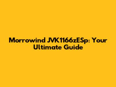 Morrowind JVK1166zESp: Your Ultimate Guide