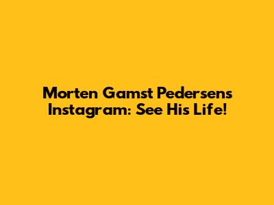 Morten Gamst Pedersen's Instagram: See His Life!