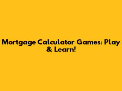 Mortgage Calculator Games: Play & Learn!