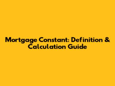 Mortgage Constant: Definition & Calculation Guide