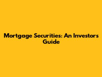 Mortgage Securities: An Investor's Guide