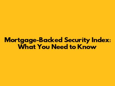 Mortgage-Backed Security Index: What You Need to Know