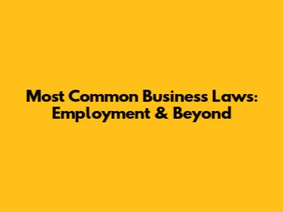 Most Common Business Laws: Employment & Beyond
