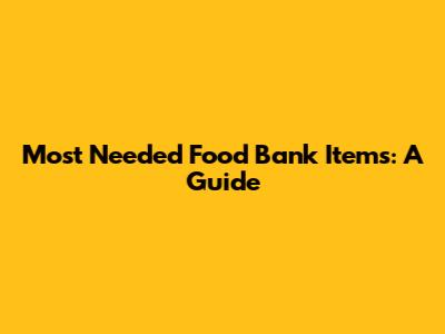 Most Needed Food Bank Items: A Guide